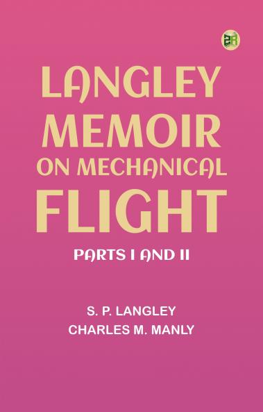Langley Memoir on Mechanical Flight Parts I and II