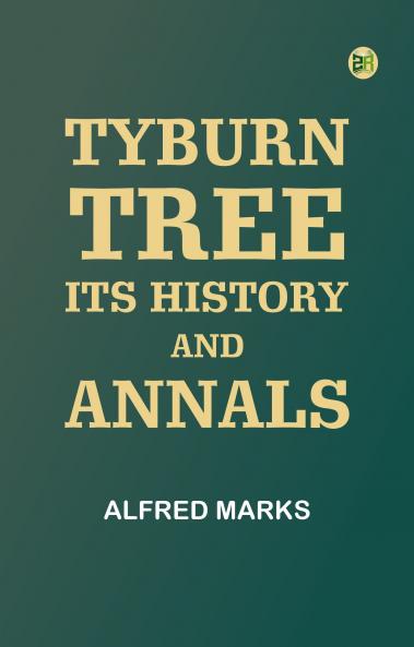Tyburn Tree: Its History and Annals