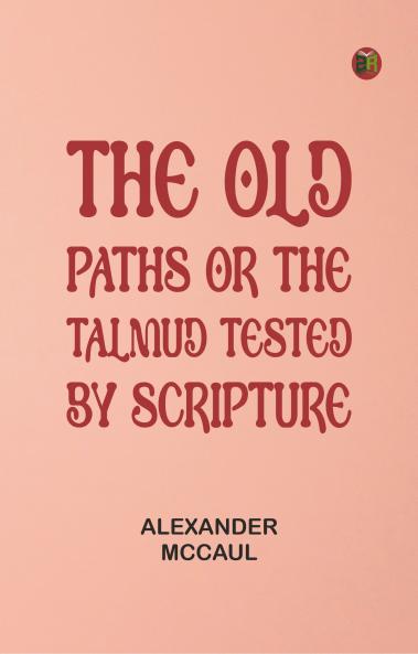 The old paths or the Talmud tested by Scripture