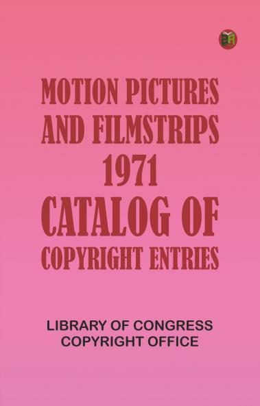 Motion Pictures and Filmstrips 1971: Catalog of Copyright Entries
