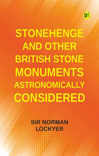 Stonehenge and Other British Stone Monuments Astronomically Considered