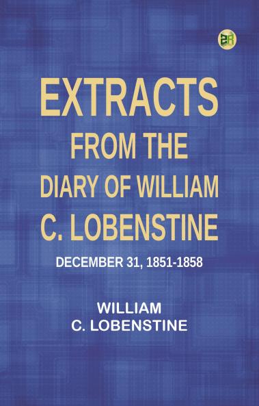 Extracts from the Diary of William C. Lobenstine December 31 1851-1858