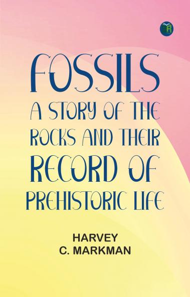 Fossils: A Story of the Rocks and Their Record of Prehistoric Life