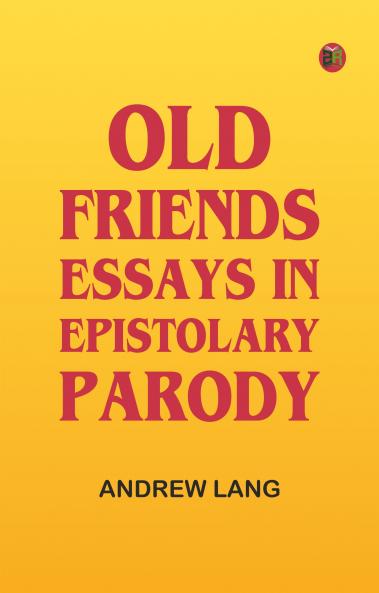Old Friends: Essays in Epistolary Parody