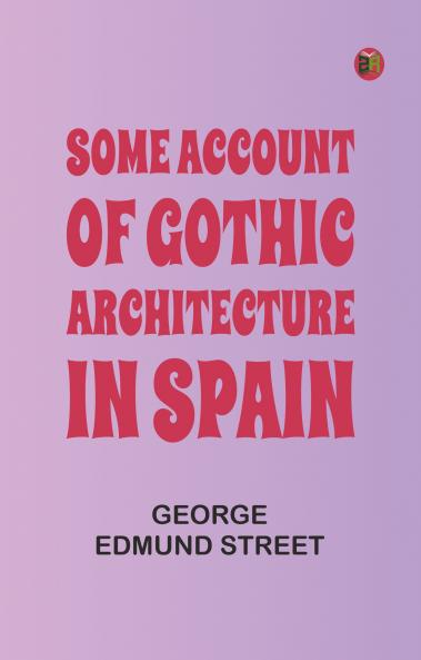 Some Account of Gothic Architecture in Spain