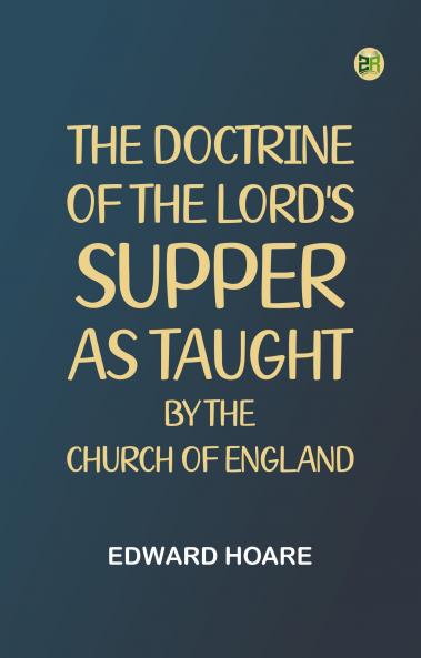 The Doctrine of the Lord's Supper. As Taught by the Church of England