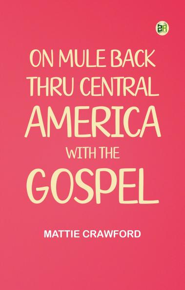 On Mule Back Thru Central America with the Gospel