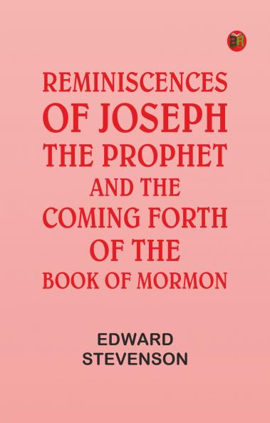 Reminiscences of Joseph the Prophet and the Coming Forth of the Book of Mormon