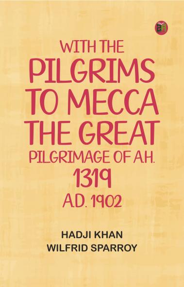 With the pilgrims to Mecca: The great pilgrimage of A.H. 1319; A.D. 1902