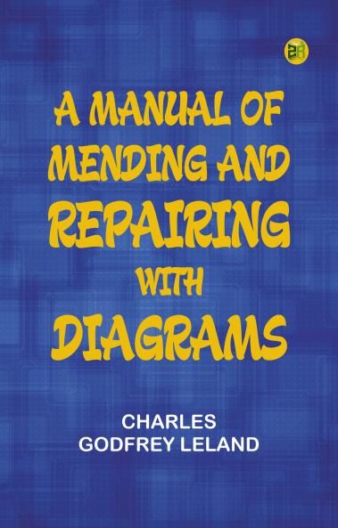 A Manual of Mending and Repairing; With Diagrams