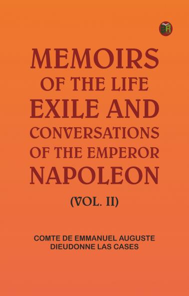 Memoirs of the life exile and conversations of the Emperor Napoleon. (Vol. II)