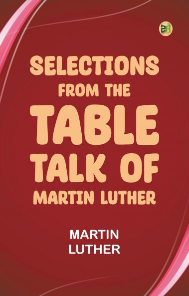 Selections from the Table Talk of Martin Luther