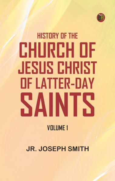 History of the Church of Jesus Christ of Latter-Day Saints Volume 1