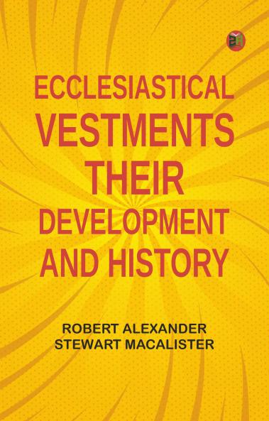 Ecclesiastical Vestments: Their development and history