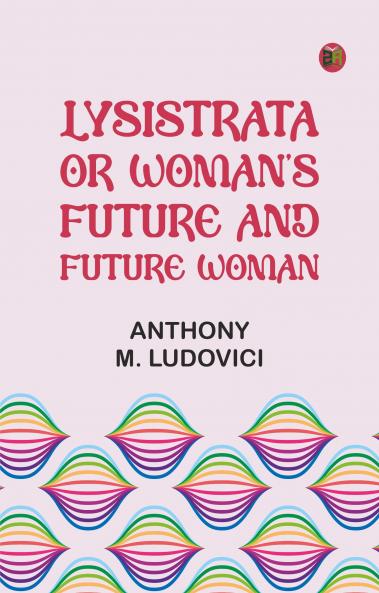 Lysistrata; or woman's future and future woman