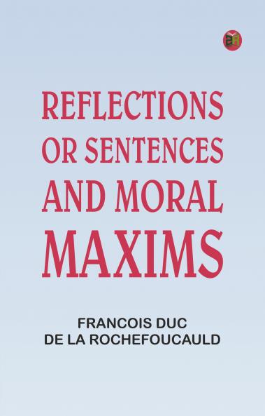 Reflections; or Sentences and Moral Maxims