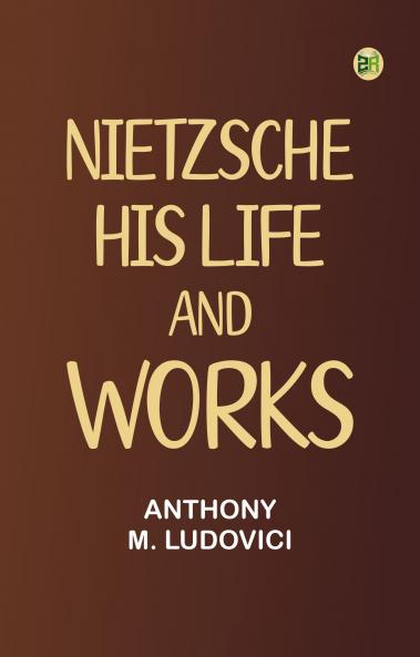 Nietzsche: His Life and Works
