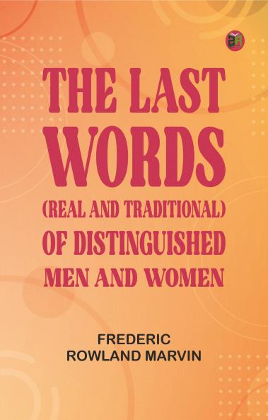 The Last Words (Real and Traditional) of Distinguished Men and Women