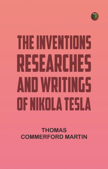 The inventions researches and writings of Nikola Tesla