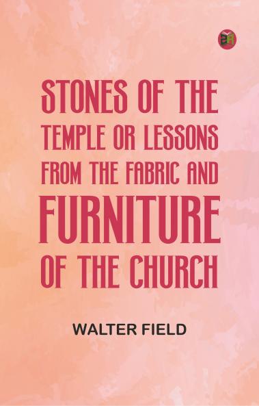 Stones of the Temple; Or Lessons from the Fabric and Furniture of the Church