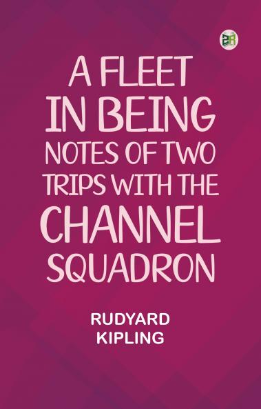 A Fleet in Being: Notes of Two Trips With The Channel Squadron