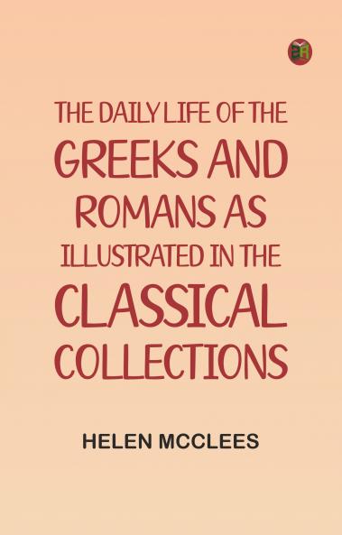 The daily life of the Greeks and Romans as illustrated in the classical collections