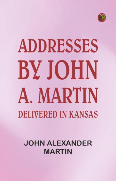 Addresses: by John A. Martin. Delivered in Kansas.