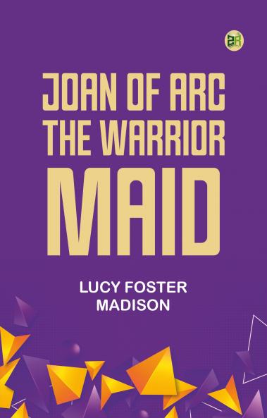 Joan of Arc the Warrior Maid