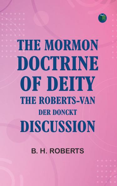 The Mormon Doctrine of Deity: The Roberts-Van Der Donckt Discussion