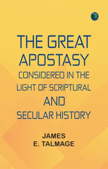 The Great Apostasy Considered in the Light of Scriptural and Secular History