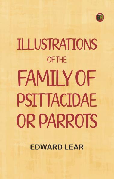 Illustrations of the Family of Psittacidae or Parrots