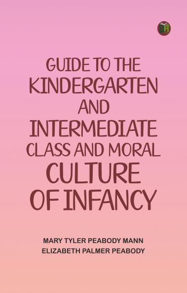 Guide to the Kindergarten and Intermediate Class; and Moral Culture of Infancy.