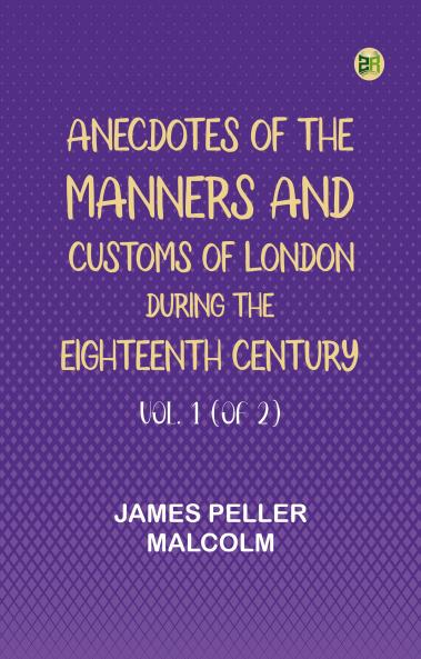 Anecdotes of the Manners and Customs of London during the Eighteenth Century; Vol. 1 (of 2)