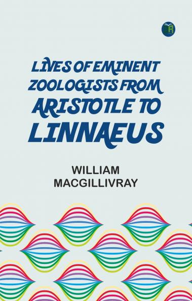 Lives of Eminent Zoologists from Aristotle to Linnaeus