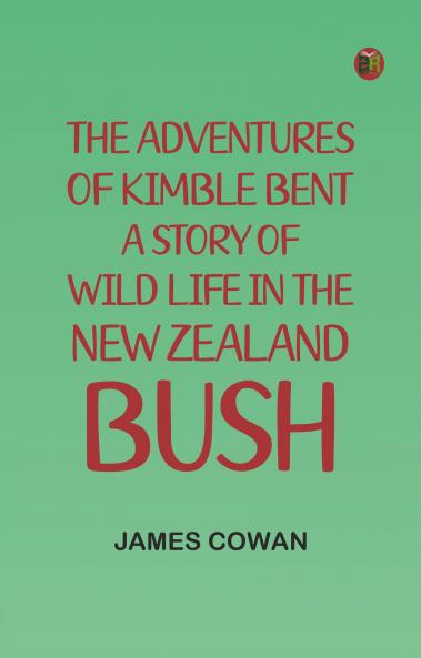 The adventures of Kimble Bent: A story of wild life in the New Zealand bush