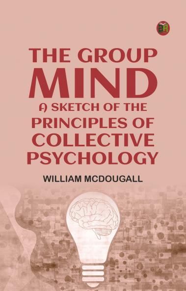 The Group Mind: A Sketch of the Principles of Collective Psychology