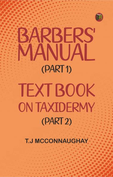 Barbers' Manual (Part 1); Text Book on Taxidermy (Part 2)