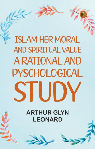 Islam Her Moral And Spiritual Value: A Rational And Pyschological Study