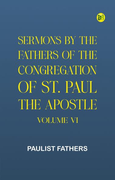 Sermons by the Fathers of the Congregation of St. Paul the Apostle Volume VI