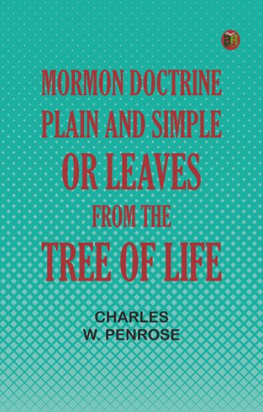 Mormon Doctrine Plain and Simple; Or Leaves from the Tree of Life