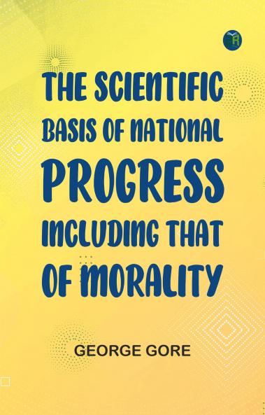 The Scientific Basis of National Progress Including that of Morality
