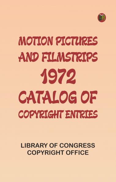 Motion Pictures and Filmstrips 1972: Catalog of Copyright Entries