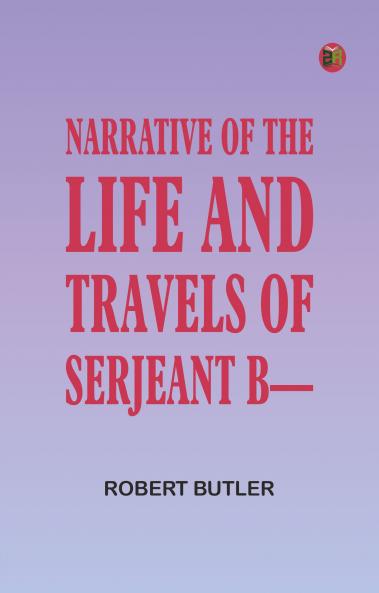 Narrative of the Life and Travels of Serjeant B----