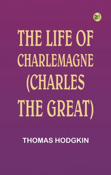The Life of Charlemagne (Charles the Great)