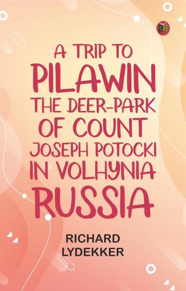 A Trip to Pilawin the Deer-park of Count Joseph Potocki in Volhynia Russia