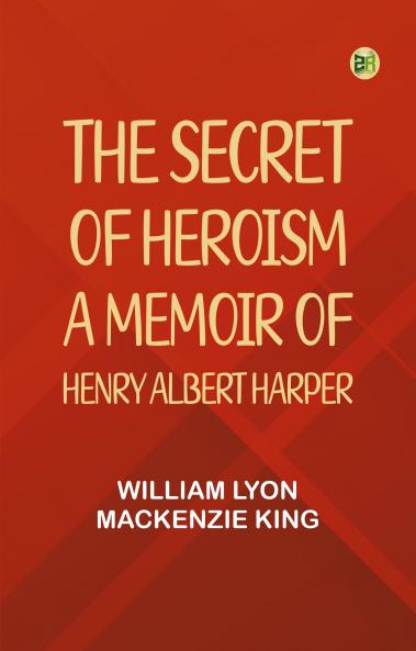 The Secret of Heroism: A Memoir of Henry Albert Harper