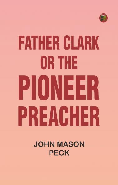 Father Clark or The Pioneer Preacher