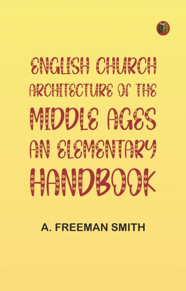 English Church Architecture of the Middle Ages: An Elementary Handbook
