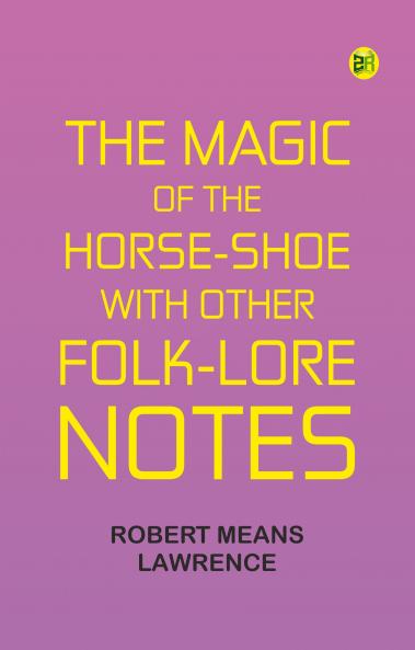 The Magic of the Horse-shoe with other folk-lore notes