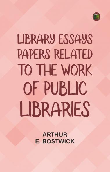 Library Essays; Papers Related to the Work of Public Libraries